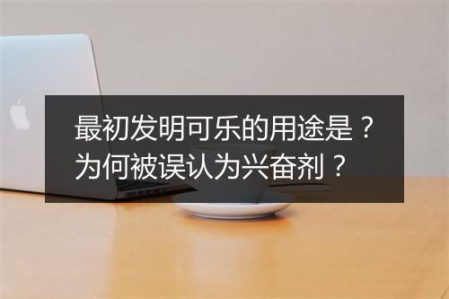 最初发明可乐的用途是?为何被误认为兴奋剂?