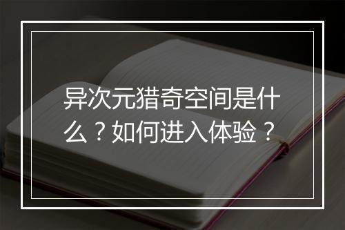 异次元猎奇空间是什么？如何进入体验？