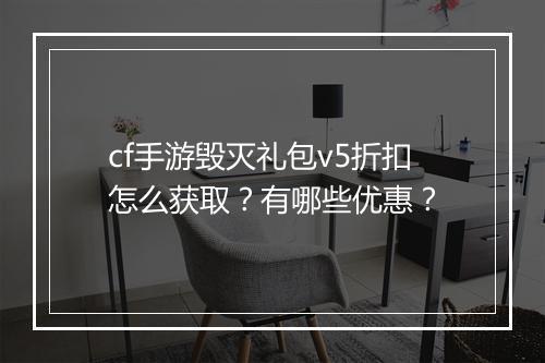 cf手游毁灭礼包v5折扣怎么获取?有哪些优惠?