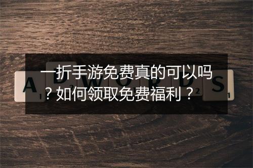 一折手游免费真的可以吗?如何领取免费福利?