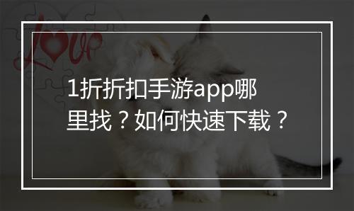 1折折扣手游app哪里找？如何快速下载？