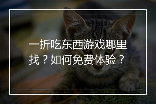 一折吃东西游戏哪里找？如何免费体验？