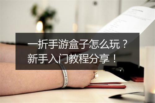 一折手游盒子怎么玩？新手入门教程分享！