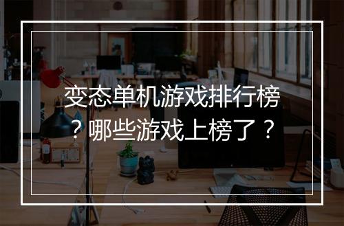变态单机游戏排行榜？哪些游戏上榜了？