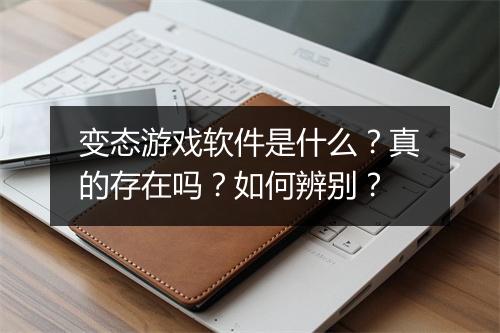 变态游戏软件是什么?真的存在吗?如何辨别?