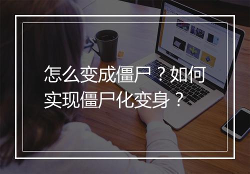 怎么变成僵尸?如何实现僵尸化变身?