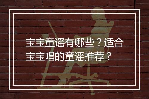 宝宝童谣有哪些？适合宝宝唱的童谣推荐？