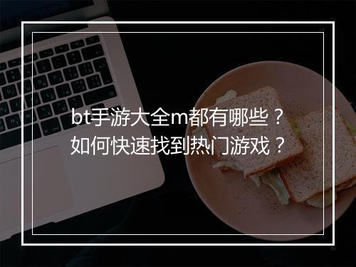 bt手游大全m都有哪些?如何快速找到热门游戏?