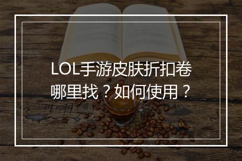 LOL手游皮肤折扣卷哪里找?如何使用?