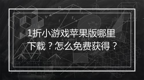 1折小游戏苹果版哪里下载？怎么免费获得？