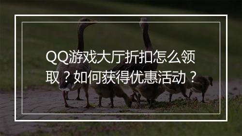 QQ游戏大厅折扣怎么领取？如何获得优惠活动？