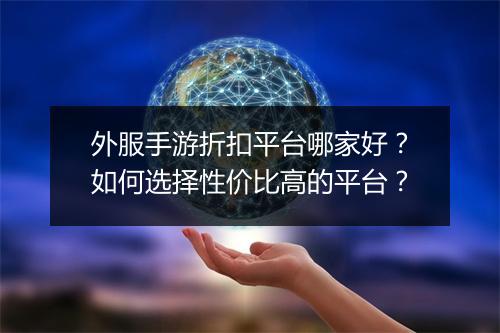外服手游折扣平台哪家好?如何选择性价比高的平台?