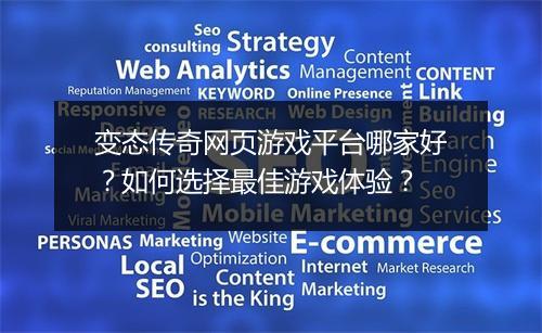 变态传奇网页游戏平台哪家好？如何选择最佳游戏体验？