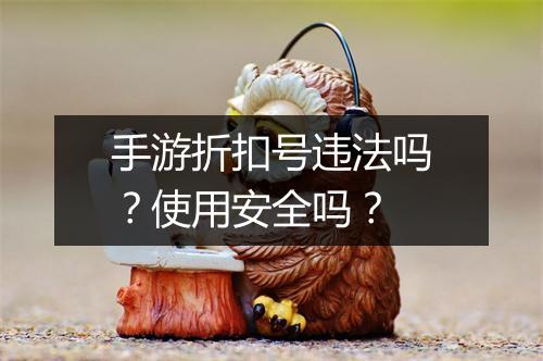 手游折扣号违法吗？使用安全吗？