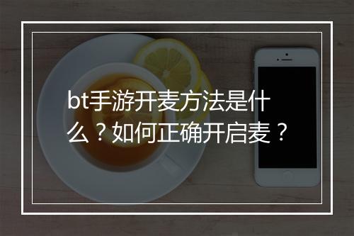 bt手游开麦方法是什么？如何正确开启麦？