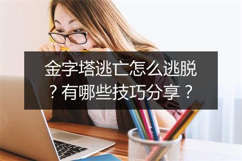 金字塔逃亡怎么逃脱?有哪些技巧分享?
