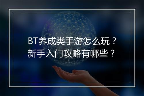 BT养成类手游怎么玩?新手入门攻略有哪些?