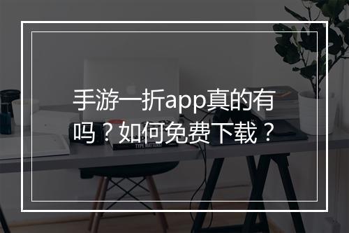 手游一折app真的有吗？如何免费下载？