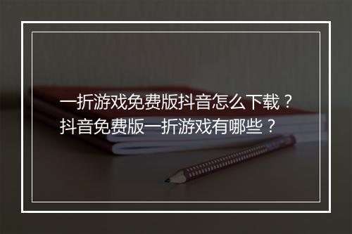 一折游戏免费版抖音怎么下载?抖音免费版一折游戏有哪些?