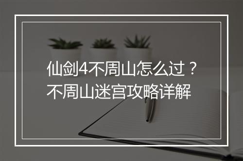 仙剑4不周山怎么过？不周山迷宫攻略详解
