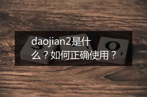daojian2是什么?如何正确使用?