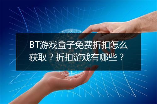 BT游戏盒子免费折扣怎么获取？折扣游戏有哪些？