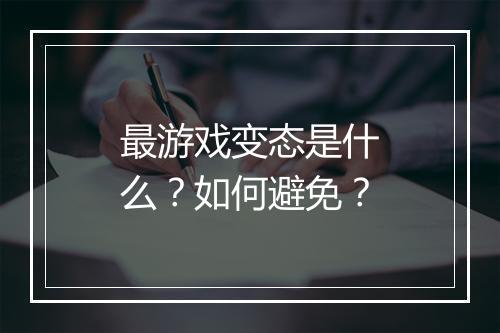 最游戏变态是什么？如何避免？