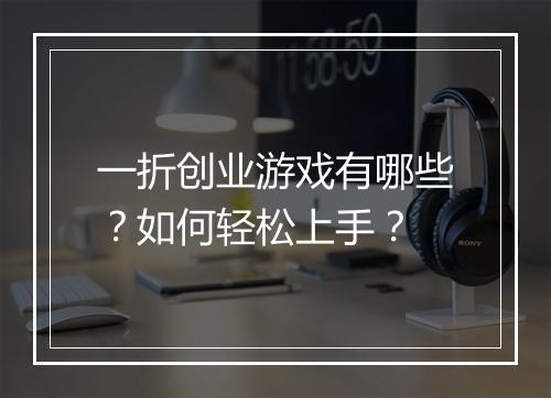 一折创业游戏有哪些？如何轻松上手？