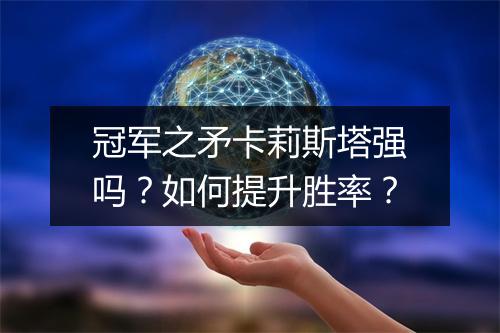冠军之矛卡莉斯塔强吗?如何提升胜率?