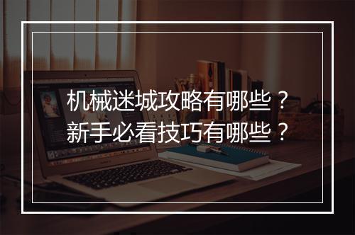 机械迷城攻略有哪些？新手必看技巧有哪些？