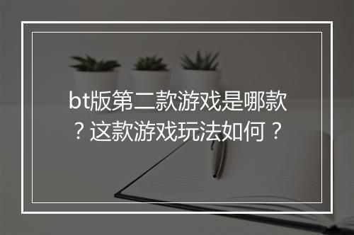 bt版第二款游戏是哪款？这款游戏玩法如何？