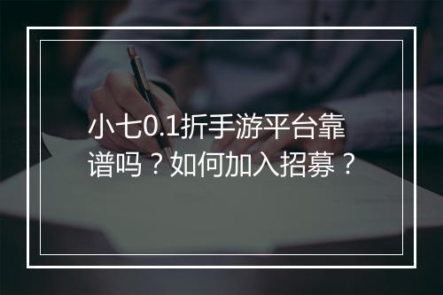 小七0.1折手游平台靠谱吗？如何加入招募？