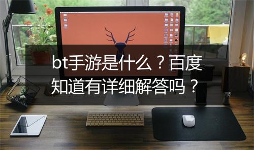bt手游是什么？百度知道有详细解答吗？