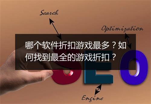 哪个软件折扣游戏最多？如何找到最全的游戏折扣？