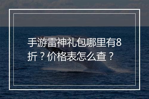 手游雷神礼包哪里有8折?价格表怎么查?
