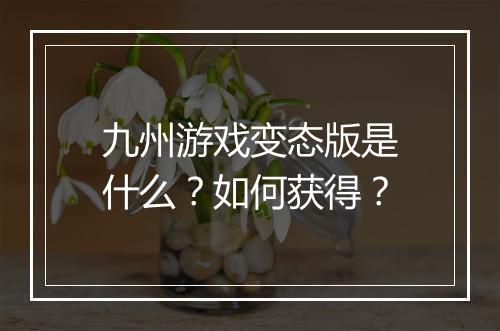 九州游戏变态版是什么？如何获得？