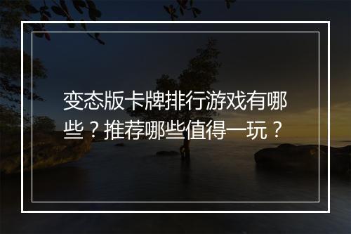 变态版卡牌排行游戏有哪些？推荐哪些值得一玩？