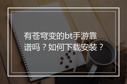 有苍穹变的bt手游靠谱吗？如何下载安装？