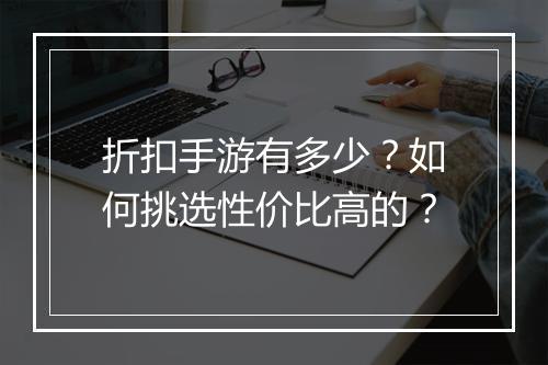 折扣手游有多少？如何挑选性价比高的？