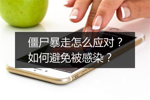 僵尸暴走怎么应对?如何避免被感染?