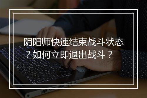 阴阳师快速结束战斗状态？如何立即退出战斗？