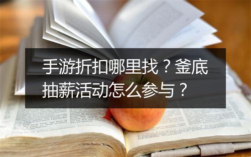 手游折扣哪里找？釜底抽薪活动怎么参与？