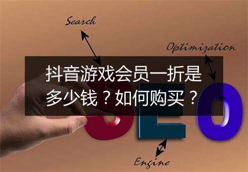 抖音游戏会员一折是多少钱?如何购买?
