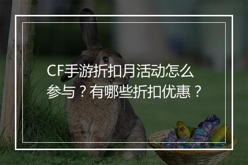 CF手游折扣月活动怎么参与？有哪些折扣优惠？