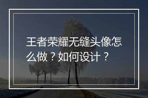 王者荣耀无缝头像怎么做？如何设计？