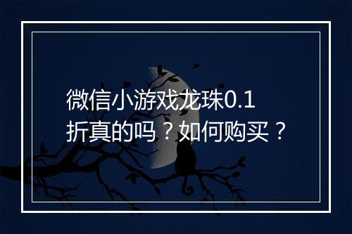 微信小游戏龙珠0.1折真的吗?如何购买?