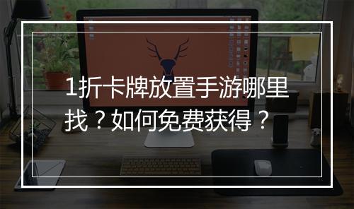 1折卡牌放置手游哪里找？如何免费获得？
