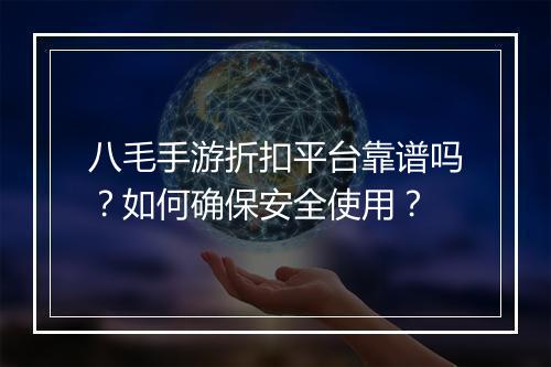 八毛手游折扣平台靠谱吗？如何确保安全使用？