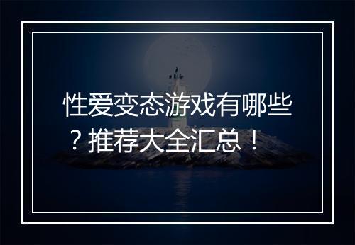 性爱变态游戏有哪些？推荐大全汇总！