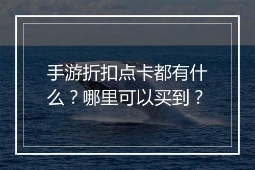 手游折扣点卡都有什么?哪里可以买到?